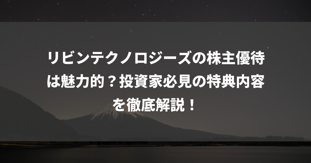 リビンテクノロジーズの株主優待は魅力的？投資家必見の特典内容を徹底解説！